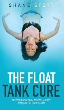portada The Float Tank Cure: Free Yourself from Stress, Anxiety, and Pain the Natural Way
