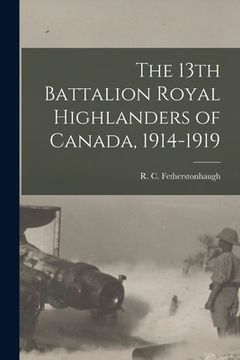 portada The 13th Battalion Royal Highlanders of Canada, 1914-1919 (en Inglés)