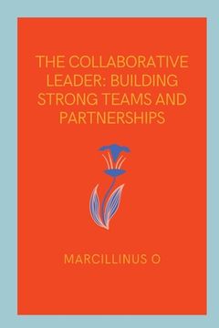 portada The Collaborative Leader: Building Strong Teams and Partnerships