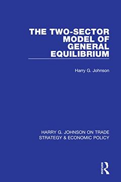 portada The Two-Sector Model of General Equilibrium (Harry g. Johnson on Trade Strategy & Economic Policy) (en Inglés)