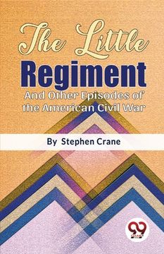 portada The Little Regiment And Other Episodes of the American Civil War (en Inglés)
