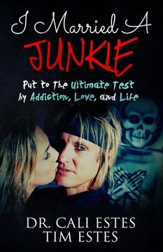 portada I Married A Junkie: Put to the Ultimate Test by Addiction, Love, and Life