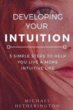 portada Developing Your Intuition: 5 Simple Steps To Help You Live a More Intuitive Life