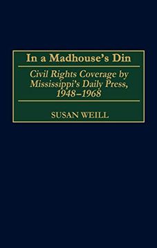 portada In a Madhouse's Din: Civil Rights Coverage by Mississippi's Daily Press, 1948-1968 (en Inglés)