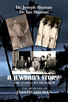 portada A Jewban's Story: the Cuba I Remember: The Memoirs Of Joseph Shuman (en Inglés)