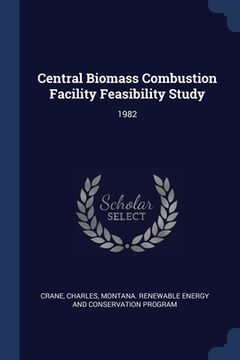 portada Central Biomass Combustion Facility Feasibility Study: 1982 (en Inglés)