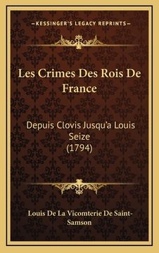 portada Les Crimes Des Rois De France: Depuis Clovis Jusqu'a Louis Seize (1794) (en Francés)