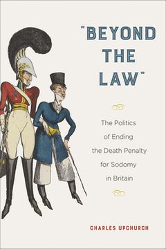 portada "Beyond the Law": The Politics of Ending the Death Penalty for Sodomy in Britain (en Inglés)
