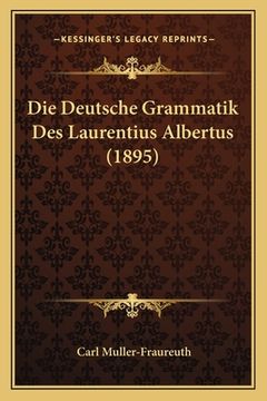 portada Die Deutsche Grammatik Des Laurentius Albertus (1895) (en Alemán)