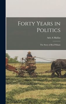 portada Forty Years in Politics; the Story of Ben Pelham (en Inglés)