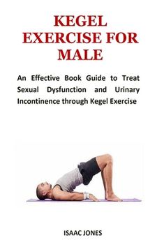 portada Kegel Exercise for Male: An Effective Book Guide to Treat Sexual Dysfunction and Urinary Incontinence through Kegel Exercise (en Inglés)