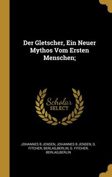 portada Der Gletscher, ein Neuer Mythos vom Ersten Menschen; (en Alemán)