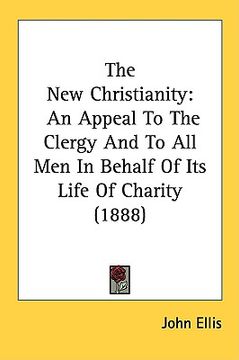 portada the new christianity: an appeal to the clergy and to all men in behalf of its life of charity (1888) (en Inglés)