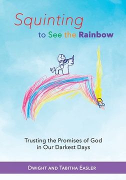 portada Squinting to See the Rainbow: Trusting the Promises of God in Our Darkest Days (en Inglés)