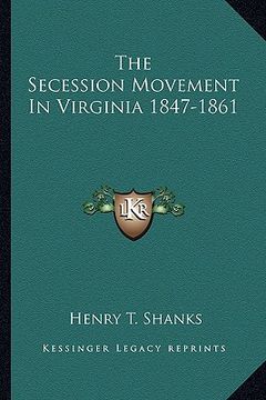 portada the secession movement in virginia 1847-1861 (en Inglés)