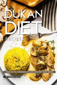portada Dukan Diet Recipes: Your GO-TO Cookbook of Low Carb Diet Dish Ideas! (en Inglés)