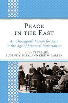 portada Peace in the East: An Chunggun's Vision for Asia in the age of Japanese Imperialism (Asiaworld) (en Inglés)
