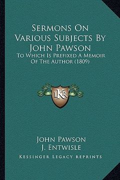 portada sermons on various subjects by john pawson: to which is prefixed a memoir of the author (1809) (in English)