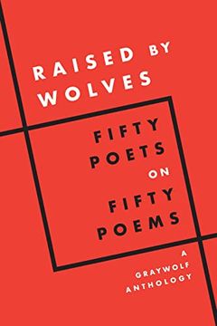 portada Raised by Wolves: Fifty Poets on Fifty Poems, a Graywolf Anthology (en Inglés)
