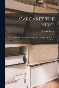 portada Margaret the First: a Biography of Margaret Cavendish, Duchess of Newcastle, 1623-1673 (en Inglés)