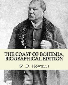 portada The coast of Bohemia By: W .D. Howells (Biographical edition): William Dean Howells ( March 1, 1837 - May 11, 1920) was an American realist nov (en Inglés)