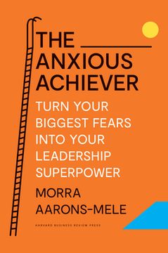 portada The Anxious Achiever: Turn Your Biggest Fears Into Your Leadership Superpower (en Inglés)