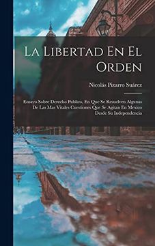 portada La Libertad en el Orden: Ensayo Sobre Derecho Publico, en que se Resuelven Algunas de las mas Vitales Cuestiones que se Agitan en Mexico Desde su Independencia