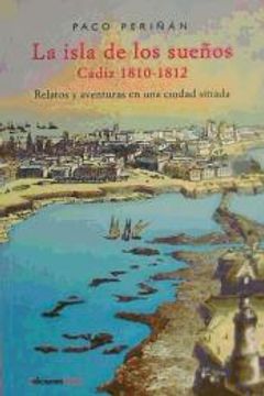 portada La isla de los sueños, Cadiz (1810-1812): Relatos y aventuras en una ciudad sitiada