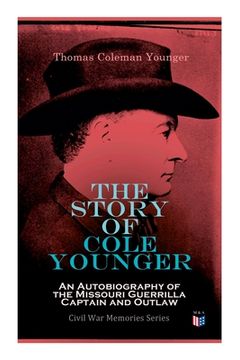 portada The Story of Cole Younger: An Autobiography of the Missouri Guerrilla Captain and Outlaw: Civil War Memories Series (en Inglés)