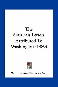 portada the spurious letters attributed to washington (1889) (en Inglés)