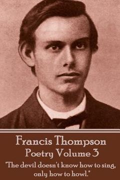 portada The Poetry Of Francis Thompson - Volume 3: "The devil doesn't know how to sing, only how to howl." (en Inglés)