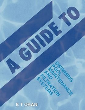 portada A Guide to Swimming Pool Maintenance and Filtration Systems: An Instructional Know-How on Everything You Need to Know (en Inglés)