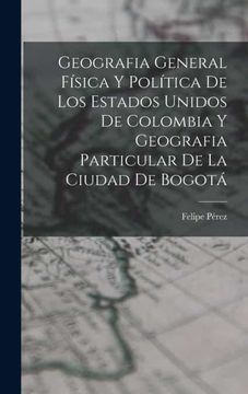 portada Geografia General Fisica y Politica de los Estados Unidos de Colombia y Geografia Particular de la Ciudad de Bogota