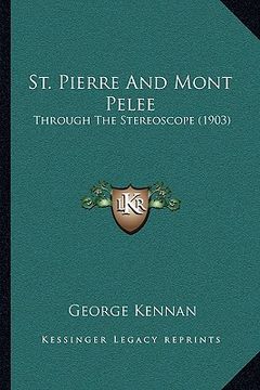 portada st. pierre and mont pelee: through the stereoscope (1903) (en Inglés)