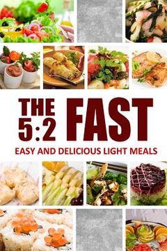 portada The 5: 2 Fast - Easy and Delicious Light Meals: Easy Healthy Cookbook for Ultimate Fat Loss (en Inglés)