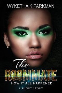 portada The Roommate: How It All Happened: A Short Story (en Inglés)