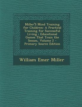 portada Miller's Mind Training for Children: A Practical Training for Successful Living; Educational Games That Train the Senses, Volume 2 - Primary Source Ed (en Inglés)