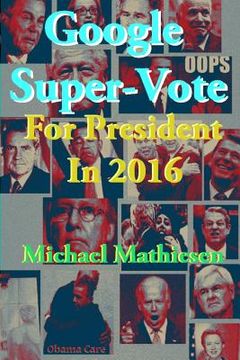 portada Google Super-Vote For President In 2016: Google Images of a New World (en Inglés)