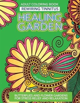 portada Rewiring Tinnitus: Tinnitus Art Therapy: Healing Garden Adult Coloring Book -Butterflies and Flower Gardens for Stress Relief and Relaxation (Healing Garden Adult Coloring Books) (en Inglés)