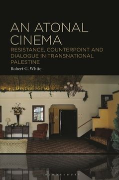 portada An Atonal Cinema: Resistance, Counterpoint and Dialogue in Transnational Palestine (en Inglés)