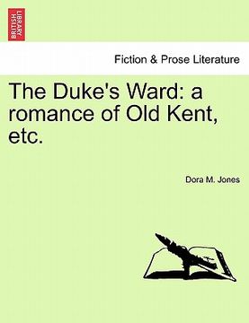 portada the duke's ward: a romance of old kent, etc.
