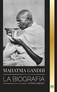 portada Mahatma Gandhi: La Biografía del Padre de la India y sus Experimentos Políticos y no Violentos con la Verdad y la Iluminación