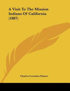 portada a visit to the mission indians of california (1887) (en Inglés)