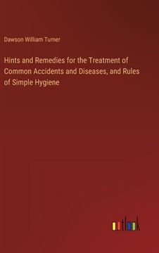 portada Hints and Remedies for the Treatment of Common Accidents and Diseases, and Rules of Simple Hygiene (en Inglés)