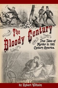 portada The Bloody Century: True Tales of Murder in 19th Century America (en Inglés)