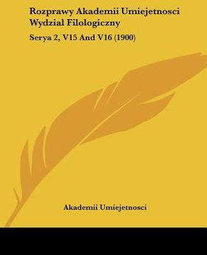 portada rozprawy akademii umiejetnosci wydzial filologiczny: serya 2, v15 and v16 (1900) (in English)