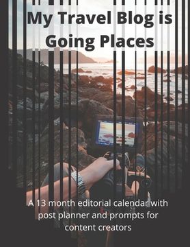 portada My Travel Blog is Going Places: A 13 month undated editorial calendar planning workbook with prompts for content creators