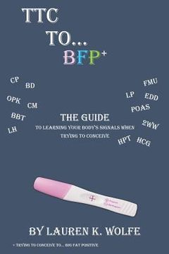 portada TTC to BFP+: THE guide to learning your body's signals when trying to conceive (en Inglés)