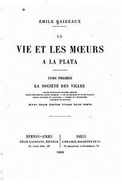 portada La vie et les moeurs à la Plata - Tome I (in French)