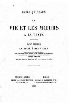 portada La vie et les moeurs à la Plata - Tome I (en Francés)